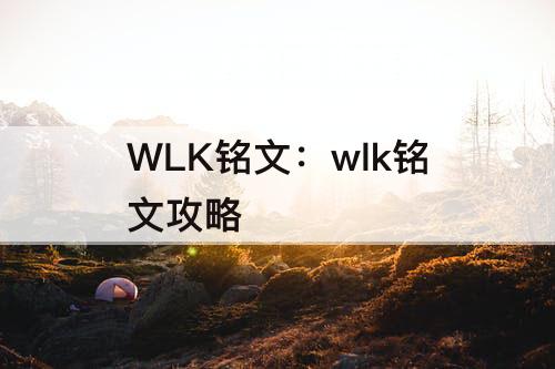 WLK铭文：wlk铭文攻略