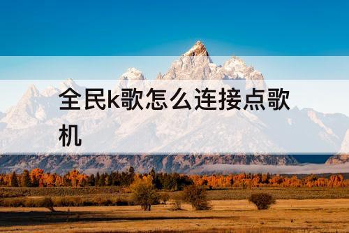 全民k歌怎么连接点歌机