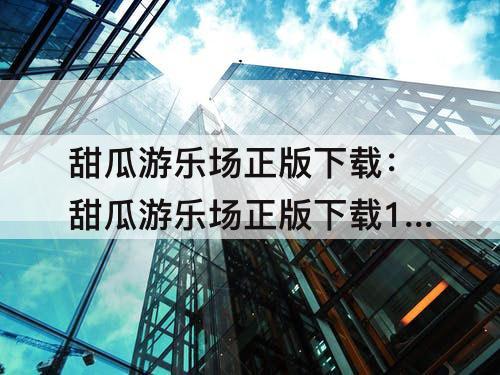 甜瓜游乐场正版下载：甜瓜游乐场正版下载14.0降落伞