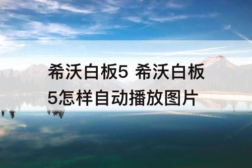 希沃白板5 希沃白板5怎样自动播放图片