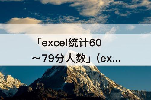 「excel统计60～79分人数」(excel统计60～79分人数饼状图)