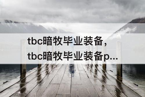 tbc暗牧毕业装备，tbc暗牧毕业装备p5