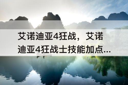 艾诺迪亚4狂战，艾诺迪亚4狂战士技能加点顺序