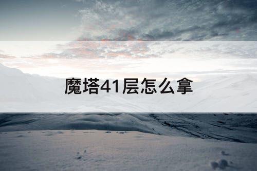 魔塔41层怎么拿