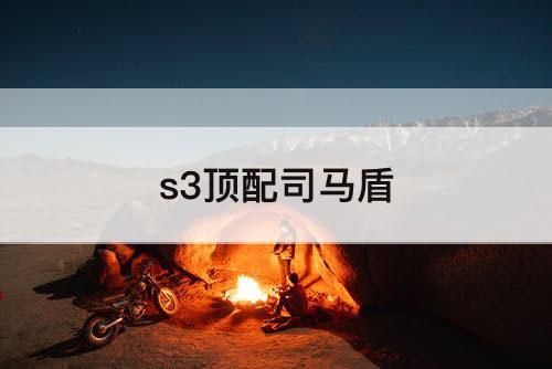 s3顶配司马盾