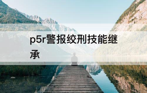 p5r警报绞刑技能继承