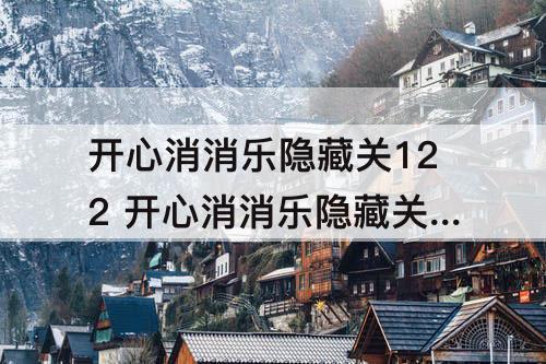 开心消消乐隐藏关122 开心消消乐隐藏关1224