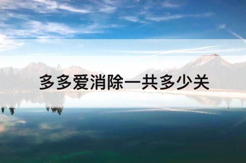多多爱消除一共多少关