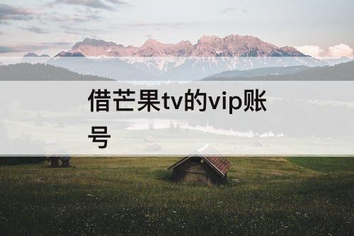 借芒果tv的vip账号
