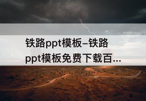铁路ppt模板-铁路ppt模板免费下载百度网盘