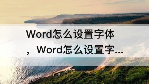 Word怎么设置字体，Word怎么设置字体大小