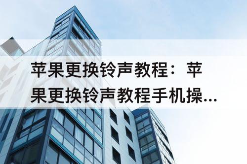 苹果更换铃声教程：苹果更换铃声教程手机操作