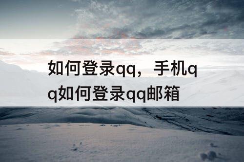 如何登录qq，手机qq如何登录qq邮箱