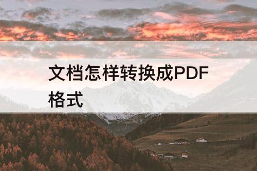 文档怎样转换成PDF格式