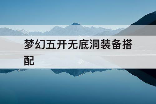 梦幻五开无底洞装备搭配