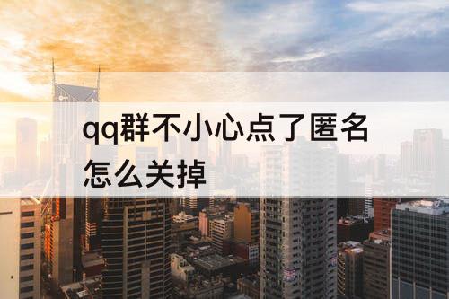 qq群不小心点了匿名怎么关掉