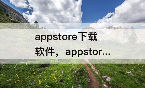 appstore下载软件，appstore下载软件怎么用面容