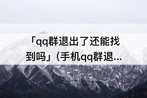 「qq群退出了还能找到吗」(手机qq群退出了还能找到吗)