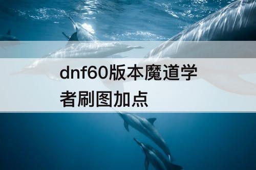 dnf60版本魔道学者刷图加点
