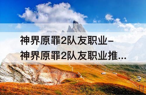 神界原罪2队友职业-神界原罪2队友职业推荐