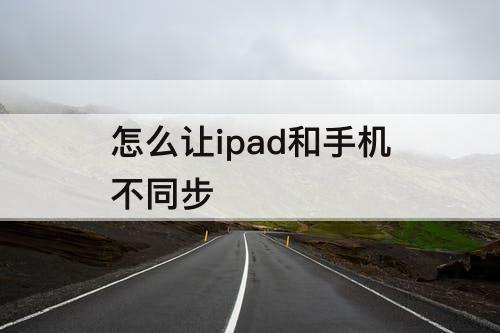 怎么让ipad和手机不同步