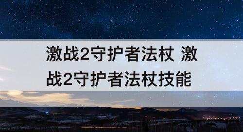 激战2守护者法杖 激战2守护者法杖技能
