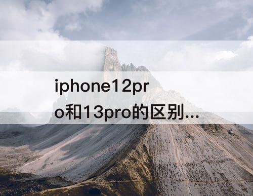 iphone12pro和13pro的区别知乎