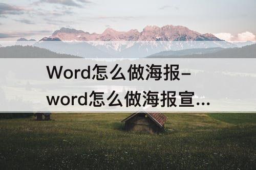 Word怎么做海报-word怎么做海报宣传单