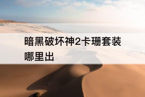 暗黑破坏神2卡珊套装哪里出