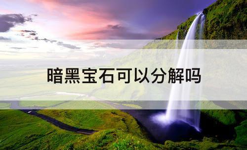 暗黑宝石可以分解吗