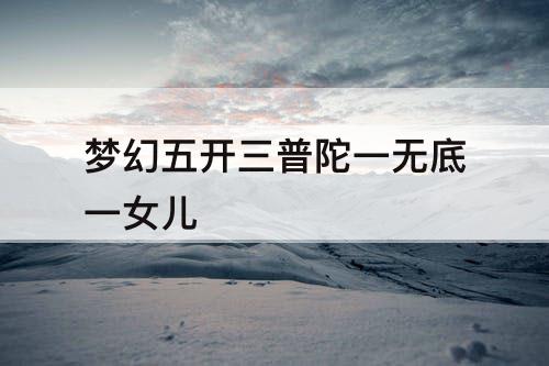 梦幻五开三普陀一无底一女儿