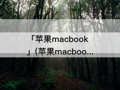 「苹果macbook」(苹果macbook哪一年出的)
