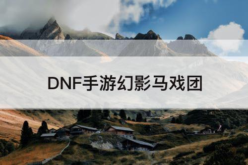 DNF手游幻影马戏团