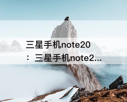 三星手机note20：三星手机note20ultra怎么关机