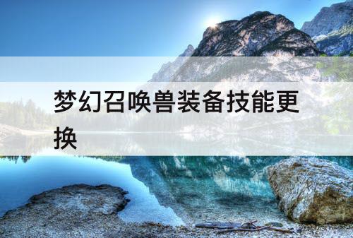梦幻召唤兽装备技能更换