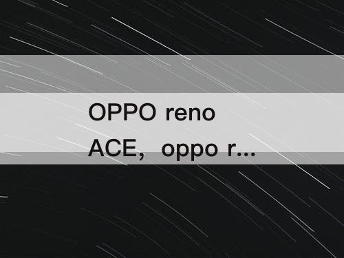 OPPO reno ACE，oppo reno ace是什么屏幕