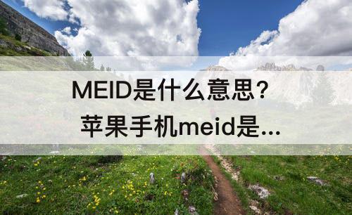 MEID是什么意思? 苹果手机meid是什么意思?