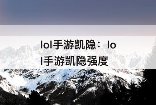lol手游凯隐：lol手游凯隐强度