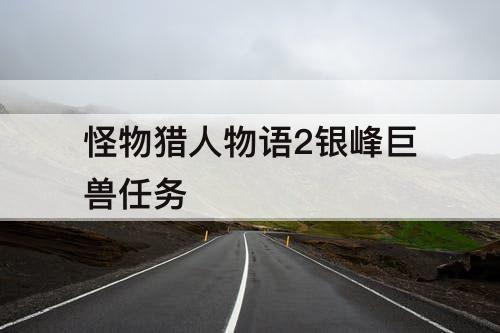怪物猎人物语2银峰巨兽任务