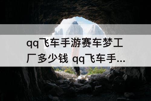 qq飞车手游赛车梦工厂多少钱 qq飞车手游赛车梦工厂多少钱一辆