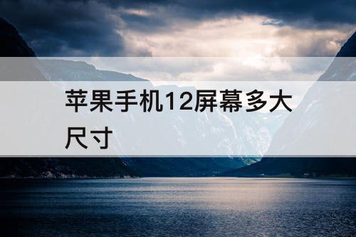 苹果手机12屏幕多大尺寸