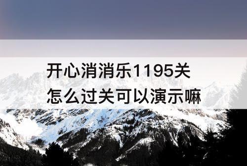 开心消消乐1195关怎么过关可以演示嘛