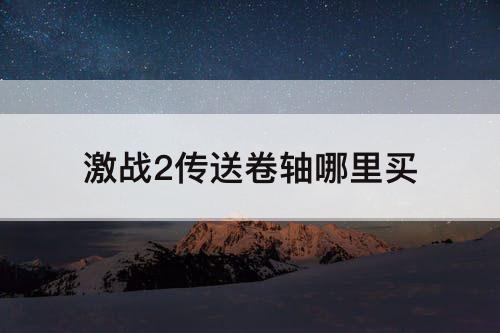 激战2传送卷轴哪里买