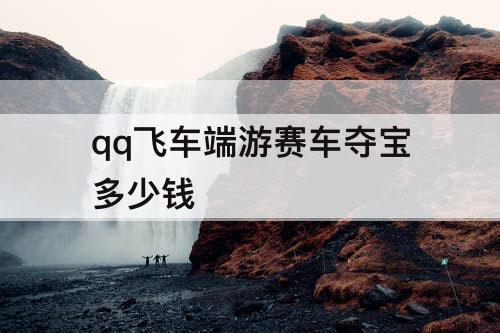 qq飞车端游赛车夺宝多少钱
