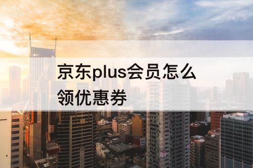 京东plus会员怎么领优惠券