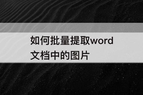 如何批量提取word文档中的图片