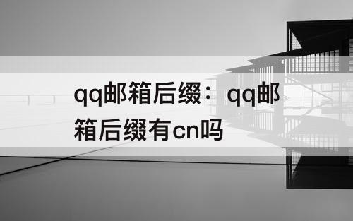qq邮箱后缀：qq邮箱后缀有cn吗