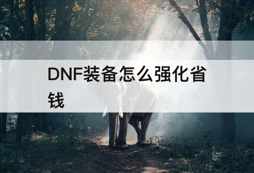 DNF装备怎么强化省钱