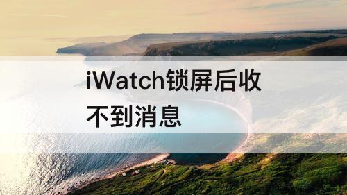iWatch锁屏后收不到消息