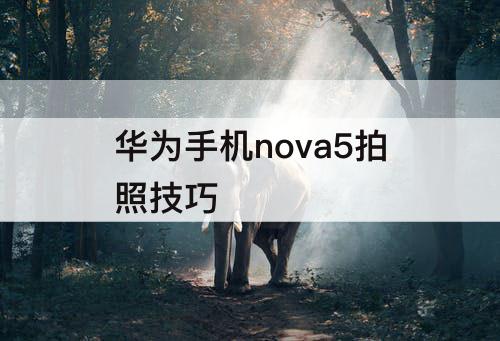 华为手机nova5拍照技巧